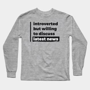 Introverted but willing to discuss latest news (Pure Black Design) Long Sleeve T-Shirt